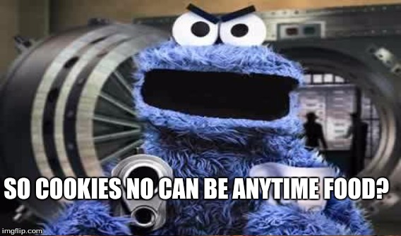 SO COOKIES NO CAN BE ANYTIME FOOD? | made w/ Imgflip meme maker
