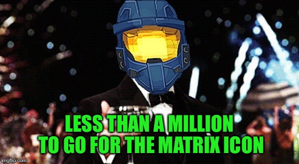 Cheers Ghost | LESS THAN A MILLION TO GO FOR THE MATRIX ICON | image tagged in cheers ghost | made w/ Imgflip meme maker