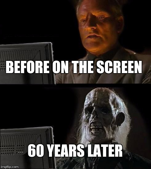 I'll Just Wait Here | BEFORE ON THE SCREEN; 60 YEARS LATER | image tagged in memes,ill just wait here,funny memes,donald trump | made w/ Imgflip meme maker