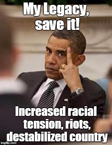 obama stick it up | My Legacy, save it! Increased racial tension, riots, destabilized country | image tagged in obama stick it up | made w/ Imgflip meme maker