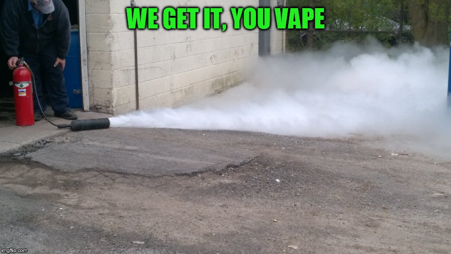 WE GET IT, YOU VAPE | image tagged in we get it you vape | made w/ Imgflip meme maker