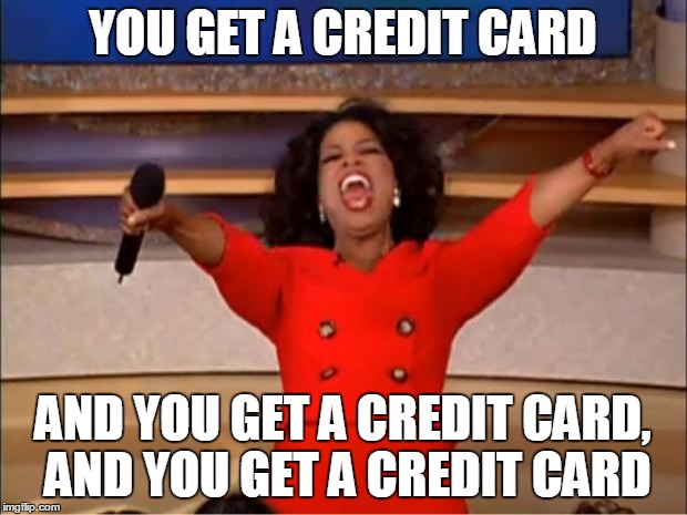 Oprah You Get A Meme | YOU GET A CREDIT CARD AND YOU GET A CREDIT CARD, AND YOU GET A CREDIT CARD | image tagged in memes,oprah you get a | made w/ Imgflip meme maker