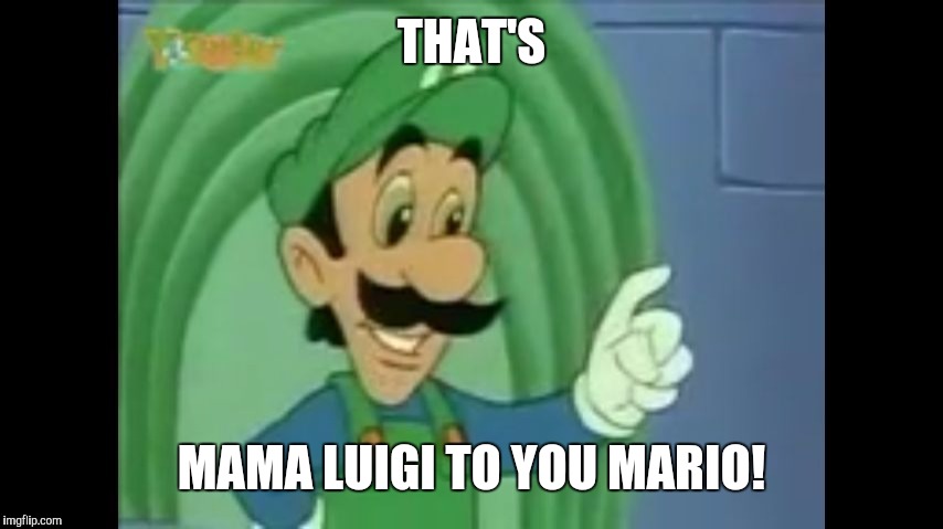 Mama Luigi's Infamous line. | THAT'S; MAMA LUIGI TO YOU MARIO! | image tagged in mama luigi | made w/ Imgflip meme maker