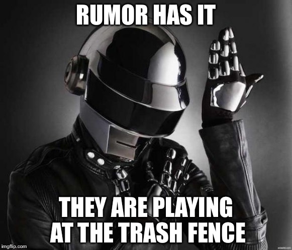 Burning Men | RUMOR HAS IT; THEY ARE PLAYING AT THE TRASH FENCE | image tagged in because daft punk,burning man,trash,white trash,cucks,you punks | made w/ Imgflip meme maker