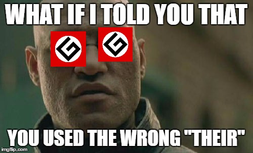 Grammar Nazi Morpheus! | WHAT IF I TOLD YOU THAT YOU USED THE WRONG "THEIR" | image tagged in memes,matrix morpheus,grammar nazi | made w/ Imgflip meme maker