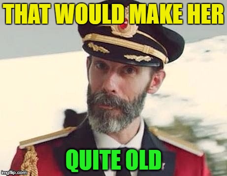 Captain Obvious | THAT WOULD MAKE HER QUITE OLD | image tagged in captain obvious | made w/ Imgflip meme maker