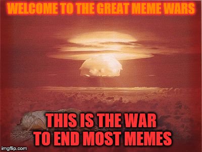Enstein WWIII | WELCOME TO THE GREAT MEME WARS; THIS IS THE WAR TO END MOST MEMES | image tagged in enstein wwiii | made w/ Imgflip meme maker