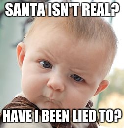 Skeptical Baby Meme | SANTA ISN'T REAL? HAVE I BEEN LIED TO? | image tagged in memes,skeptical baby | made w/ Imgflip meme maker