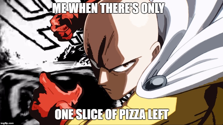 one slice man | ME WHEN THERE'S ONLY; ONE SLICE OF PIZZA LEFT | image tagged in pizza | made w/ Imgflip meme maker