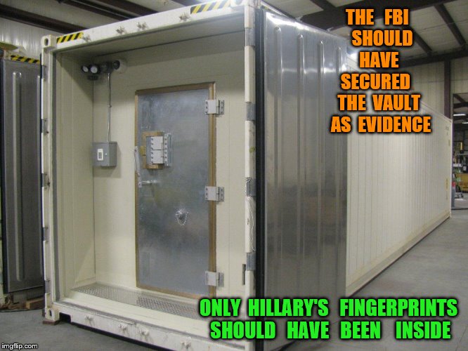 crime scene | THE   FBI   SHOULD   HAVE   SECURED   THE  VAULT  AS  EVIDENCE; ONLY  HILLARY'S   FINGERPRINTS   SHOULD   HAVE   BEEN    INSIDE | image tagged in hillary clinton | made w/ Imgflip meme maker