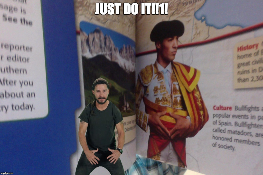 Spanish Shia Leboeuf is in my geography textbook. | JUST DO IT!!1! | image tagged in shia labeouf just do it,memes,funny memes,meme,spanish | made w/ Imgflip meme maker