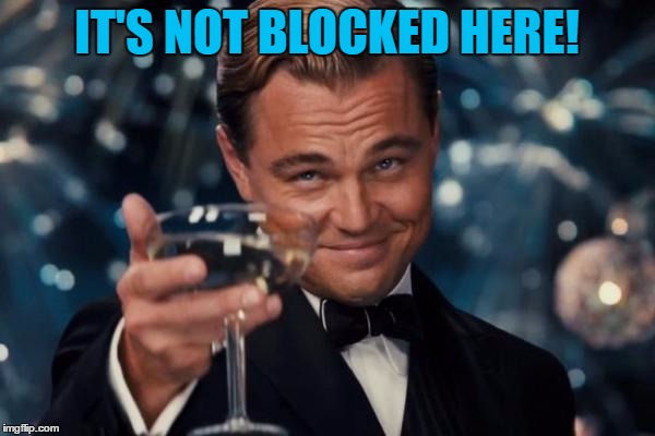 Leonardo Dicaprio Cheers Meme | IT'S NOT BLOCKED HERE! | image tagged in memes,leonardo dicaprio cheers | made w/ Imgflip meme maker