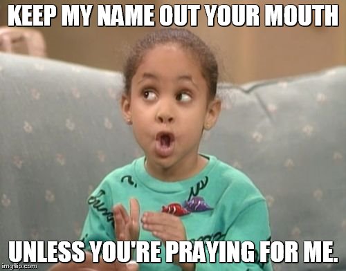 Olivia | KEEP MY NAME OUT YOUR MOUTH; UNLESS YOU'RE PRAYING FOR ME. | image tagged in olivia | made w/ Imgflip meme maker