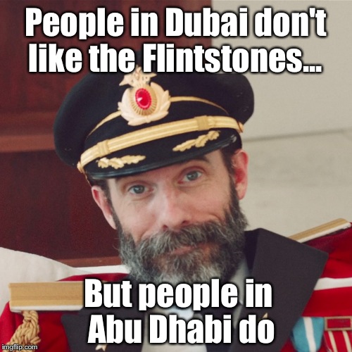 Abu Dhabi dubee rockin'! | People in Dubai don't like the Flintstones... But people in Abu Dhabi do | image tagged in captain obvious large,imgflip,front page,hot,latest,the most interesting man in the world | made w/ Imgflip meme maker