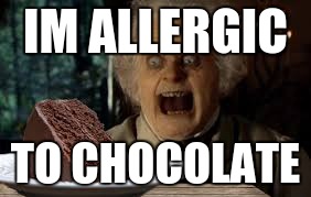 IM ALLERGIC; TO CHOCOLATE | image tagged in bilbo baggins | made w/ Imgflip meme maker