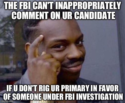 Black Man Points To Head | THE FBI CAN'T INAPPROPRIATELY COMMENT ON UR CANDIDATE; IF U DON'T RIG UR PRIMARY IN FAVOR OF SOMEONE UNDER FBI INVESTIGATION | image tagged in black man points to head | made w/ Imgflip meme maker