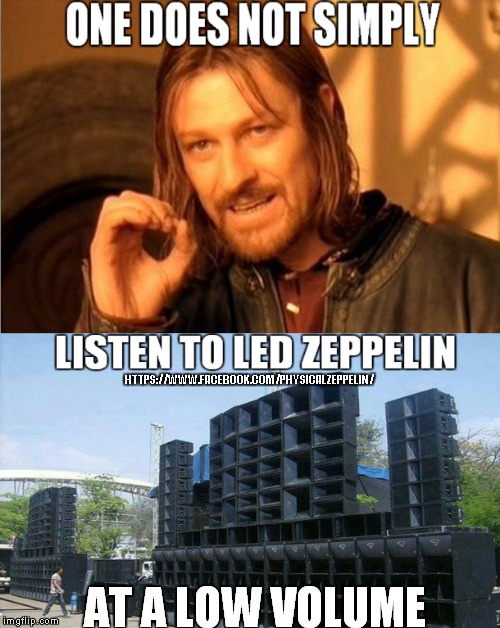One Does Not Simply | HTTPS://WWW.FACEBOOK.COM/PHYSICALZEPPELIN/ | image tagged in led zeppelin,funny memes | made w/ Imgflip meme maker