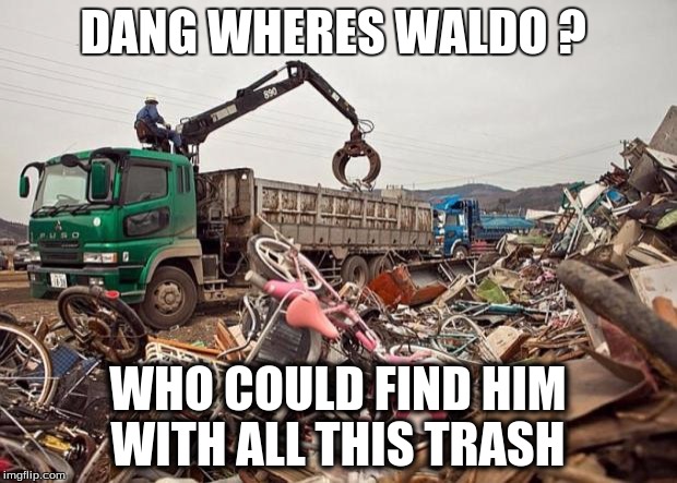 Trash | DANG WHERES WALDO ? WHO COULD FIND HIM WITH ALL THIS TRASH | image tagged in trash | made w/ Imgflip meme maker