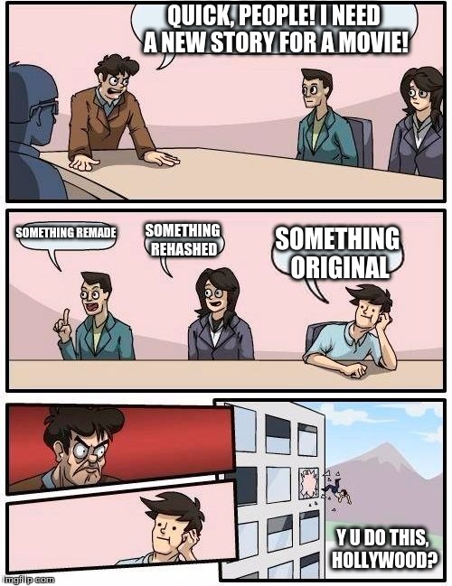 How Hollywood is These Days... | QUICK, PEOPLE! I NEED A NEW STORY FOR A MOVIE! SOMETHING REMADE; SOMETHING REHASHED; SOMETHING ORIGINAL; Y U DO THIS, HOLLYWOOD? | image tagged in memes,boardroom meeting suggestion,movies,original ideas,why,hollywood | made w/ Imgflip meme maker