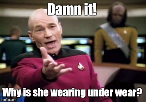 Picard Wtf Meme | Damn it! Why is she wearing under wear? | image tagged in memes,picard wtf | made w/ Imgflip meme maker
