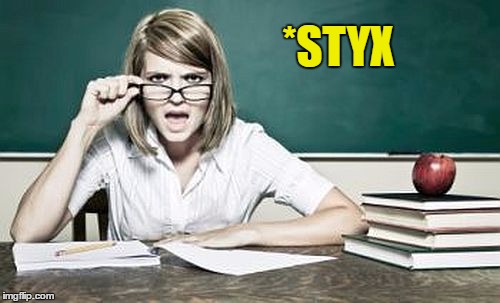 teacher | *STYX | image tagged in teacher | made w/ Imgflip meme maker