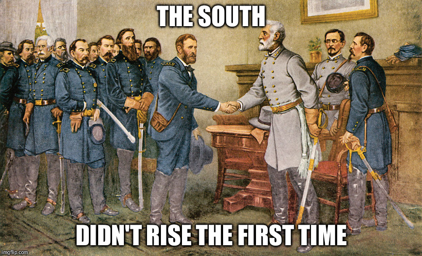 Annoy a Confederate | THE SOUTH; DIDN'T RISE THE FIRST TIME | image tagged in confederacy losers | made w/ Imgflip meme maker