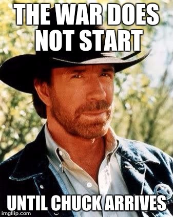 Chuck Norris | THE WAR DOES NOT START UNTIL CHUCK ARRIVES | image tagged in chuck norris | made w/ Imgflip meme maker