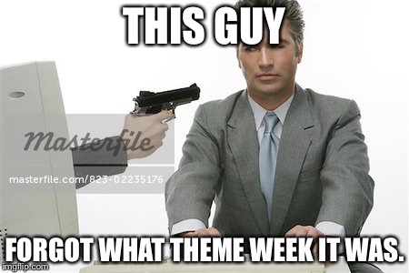 What happens when you forget what theme is this week and which one was last week. | THIS GUY; FORGOT WHAT THEME WEEK IT WAS. | image tagged in guy,gun | made w/ Imgflip meme maker