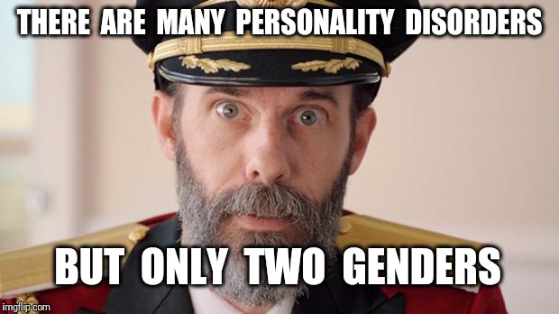 Straight Goods |  THERE  ARE  MANY  PERSONALITY  DISORDERS; BUT  ONLY  TWO  GENDERS | image tagged in capitan obvious,gender,personality disorders | made w/ Imgflip meme maker