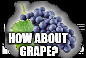 HOW ABOUT GRAPE? | made w/ Imgflip meme maker