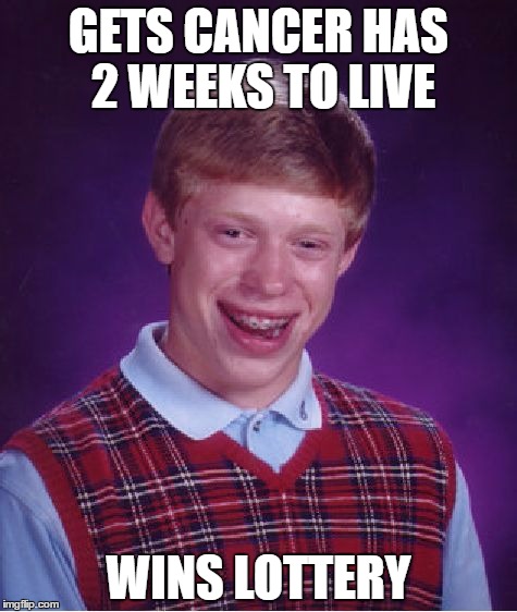 bad good luck
 | GETS CANCER HAS 2 WEEKS TO LIVE; WINS LOTTERY | image tagged in memes,bad luck brian,cancer,wins lottery | made w/ Imgflip meme maker