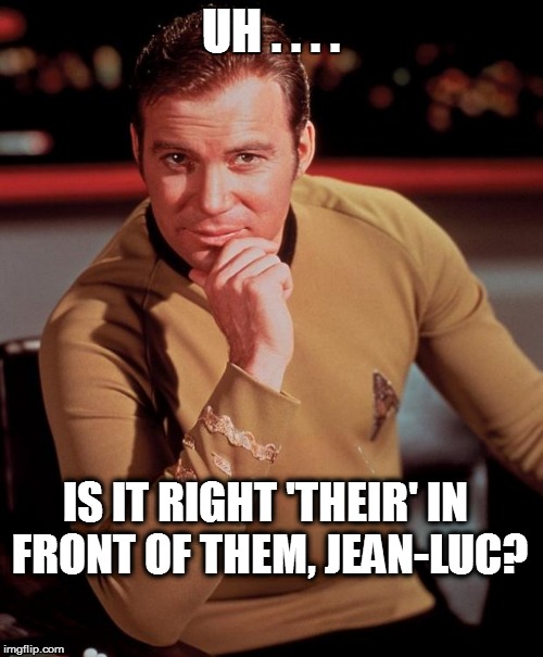 UH . . . . IS IT RIGHT 'THEIR' IN FRONT OF THEM, JEAN-LUC? | made w/ Imgflip meme maker