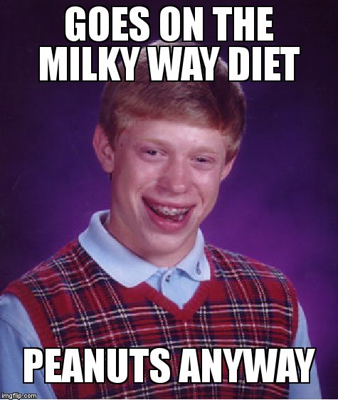 Bad Luck Brian Meme | GOES ON THE MILKY WAY DIET; PEANUTS ANYWAY | image tagged in memes,bad luck brian | made w/ Imgflip meme maker
