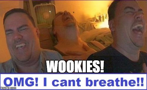 LMAO | WOOKIES! | image tagged in lmao | made w/ Imgflip meme maker