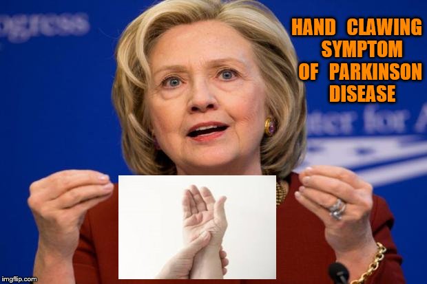 parkinson's disease? | HAND   CLAWING   SYMPTOM  OF   PARKINSON   DISEASE | image tagged in hillary clinton | made w/ Imgflip meme maker