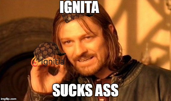 One Does Not Simply | IGNITA; SUCKS ASS | image tagged in memes,one does not simply,scumbag | made w/ Imgflip meme maker