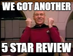 Picard yessssss | WE GOT ANOTHER; 5 STAR REVIEW | image tagged in picard yessssss | made w/ Imgflip meme maker