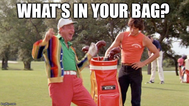 Caddyshack golf
 | WHAT'S IN YOUR BAG? | image tagged in caddyshack,golf | made w/ Imgflip meme maker