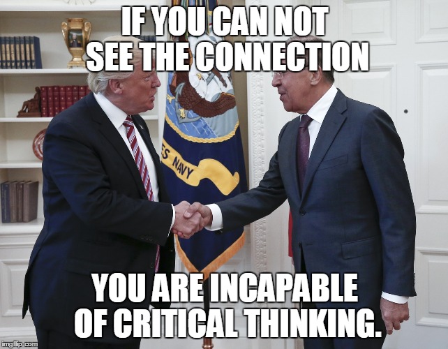 No Russian  | IF YOU CAN NOT SEE THE CONNECTION; YOU ARE INCAPABLE OF CRITICAL THINKING. | image tagged in trump russia | made w/ Imgflip meme maker