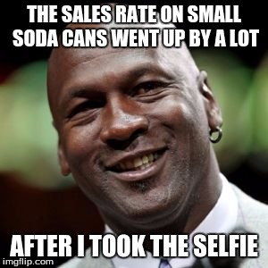 Michael Jordan | THE SALES RATE ON SMALL SODA CANS WENT UP BY A LOT; AFTER I TOOK THE SELFIE | image tagged in michael jordan | made w/ Imgflip meme maker
