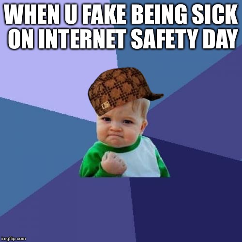 Success Kid Meme | WHEN U FAKE BEING SICK ON INTERNET SAFETY DAY | image tagged in memes,success kid,scumbag | made w/ Imgflip meme maker