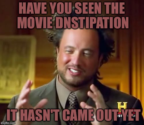 Deep thoughts and funny jokes | HAVE YOU SEEN THE MOVIE DNSTIPATION; IT HASN'T CAME OUT YET | image tagged in memes,deep thoughts with deeberry1,funny,constipation | made w/ Imgflip meme maker