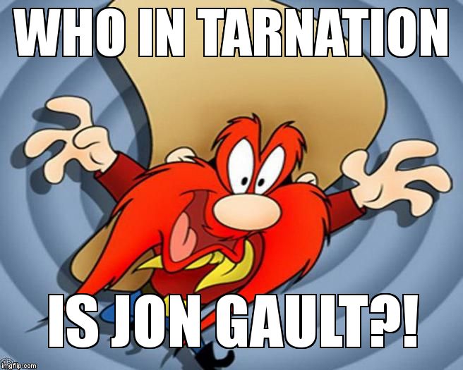 Yosemite Sam | WHO IN TARNATION; IS JON GAULT?! | image tagged in yosemite sam | made w/ Imgflip meme maker