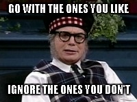If its not Scottish | GO WITH THE ONES YOU LIKE IGNORE THE ONES YOU DON'T | image tagged in if its not scottish | made w/ Imgflip meme maker