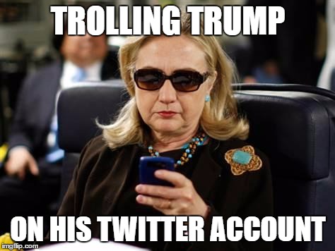 Hillary Clinton Cellphone | TROLLING TRUMP; ON HIS TWITTER ACCOUNT | image tagged in memes,hillary clinton cellphone | made w/ Imgflip meme maker