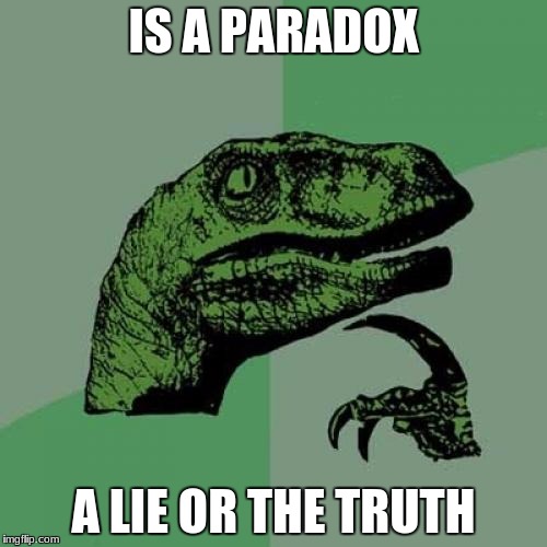 Philosoraptor | IS A PARADOX; A LIE OR THE TRUTH | image tagged in memes,philosoraptor | made w/ Imgflip meme maker