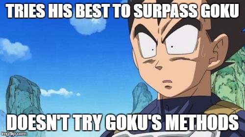 Surprized Vegeta | TRIES HIS BEST TO SURPASS GOKU; DOESN'T TRY GOKU'S METHODS | image tagged in memes,surprized vegeta | made w/ Imgflip meme maker