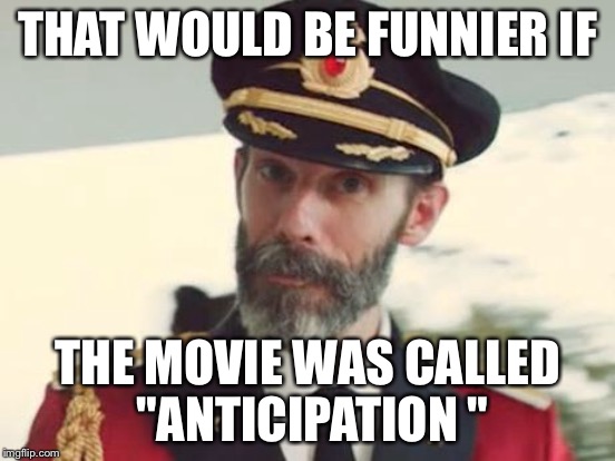 THAT WOULD BE FUNNIER IF THE MOVIE WAS CALLED "ANTICIPATION " | made w/ Imgflip meme maker