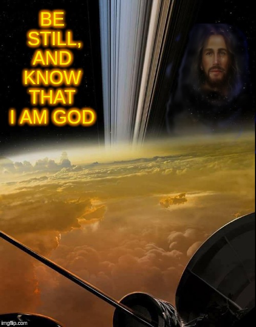 Another glimpse of God's glory | BE  STILL, AND KNOW THAT I AM GOD | image tagged in memes | made w/ Imgflip meme maker