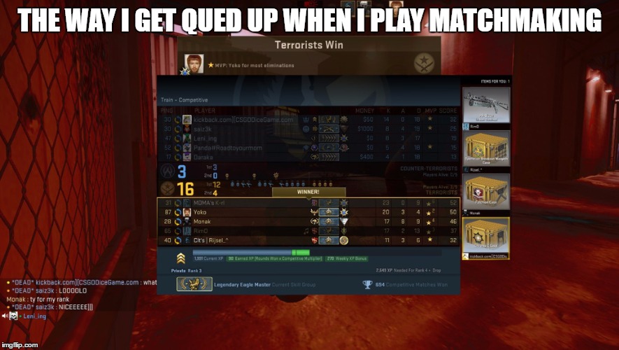 unfair team csgo | THE WAY I GET QUED UP WHEN I PLAY MATCHMAKING | image tagged in unfair team csgo | made w/ Imgflip meme maker